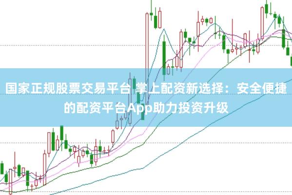 国家正规股票交易平台 掌上配资新选择：安全便捷的配资平台App助力投资升级