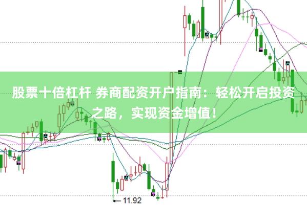 股票十倍杠杆 券商配资开户指南：轻松开启投资之路，实现资金增值！