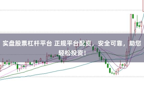 实盘股票杠杆平台 正规平台配资，安全可靠，助您轻松投资！