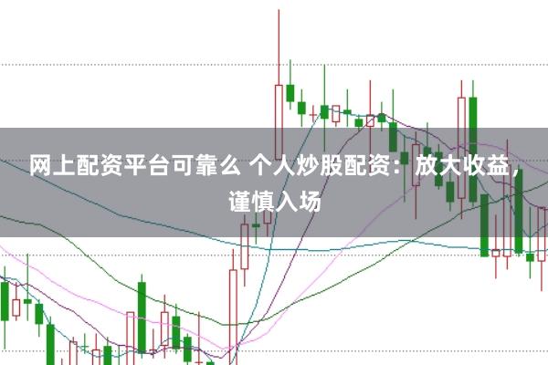 网上配资平台可靠么 个人炒股配资：放大收益，谨慎入场