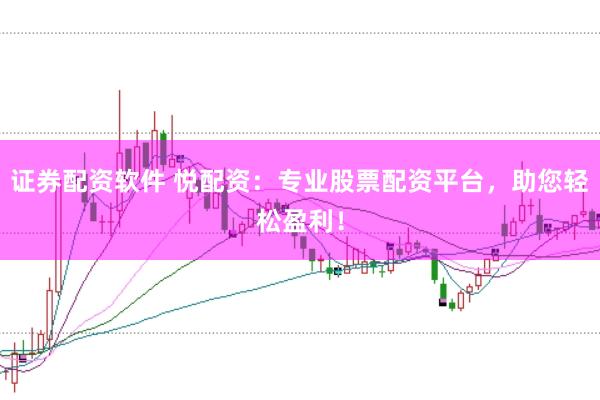 证券配资软件 悦配资：专业股票配资平台，助您轻松盈利！