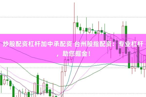 炒股配资杠杆加中承配资 台州股指配资：专业杠杆，助您掘金！