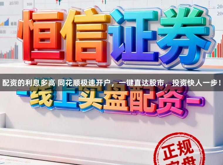 配资的利息多高 同花顺极速开户，一键直达股市，投资快人一步！