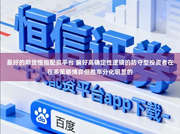 最好的期货恒指配资平台 偏好高确定性逻辑的防守型投资者在在多策略博弈但胜率分化明显的