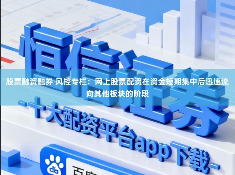 股票融资融券 风控专栏:网上股票配资在资金短期集中后迅速流向其他板块的阶段
