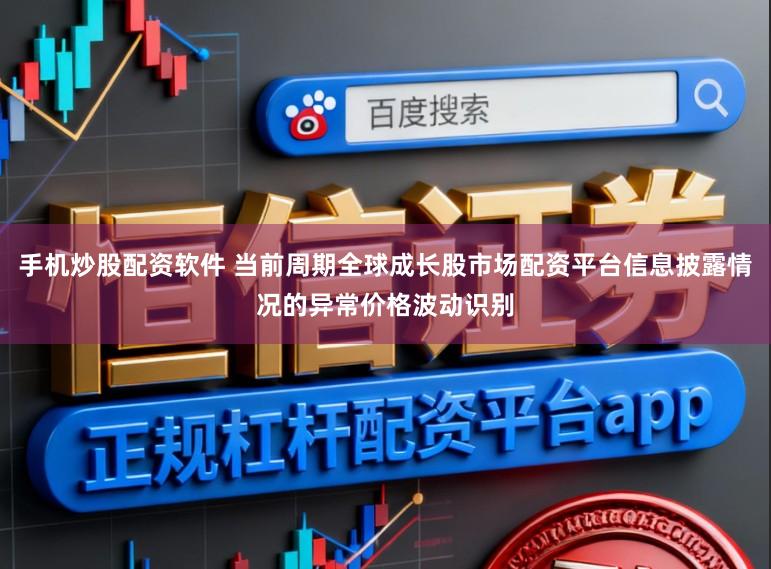 手机炒股配资软件 当前周期全球成长股市场配资平台信息披露情况的异常价格波动识别
