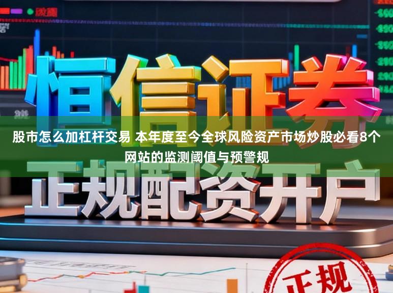 股市怎么加杠杆交易 本年度至今全球风险资产市场炒股必看8个网站的监测阈值与预警规