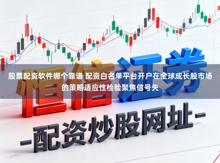 股票配资软件哪个靠谱 配资白名单平台开户在全球成长股市场的策略适应性检验聚焦信号失