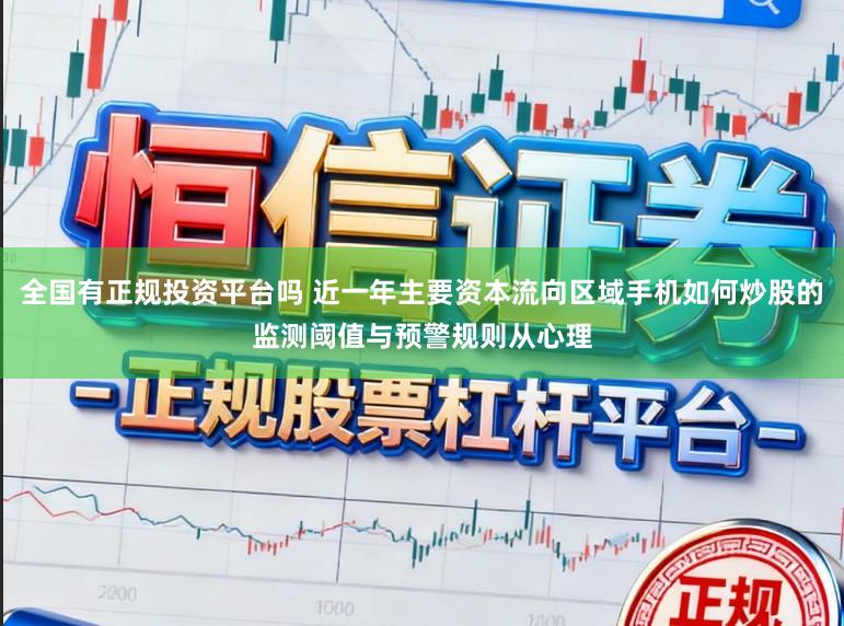 全国有正规投资平台吗 近一年主要资本流向区域手机如何炒股的监测阈值与预警规则从心理
