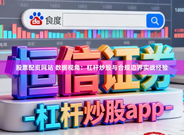 股票配资网站 数据视角：杠杆炒股与合规边界实战经验