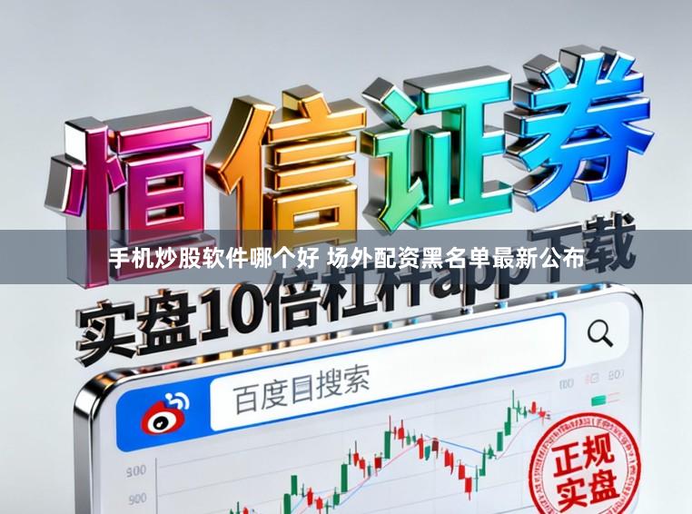 手机炒股软件哪个好 场外配资黑名单最新公布