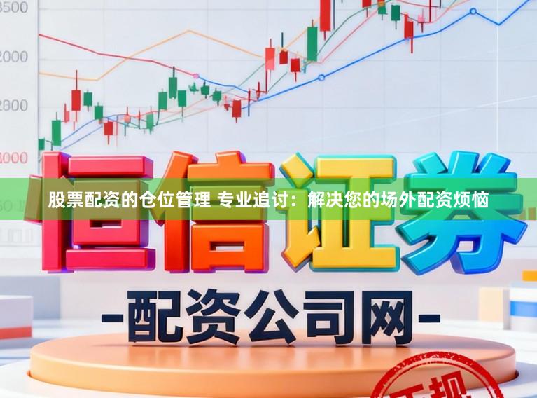 股票配资的仓位管理 专业追讨：解决您的场外配资烦恼