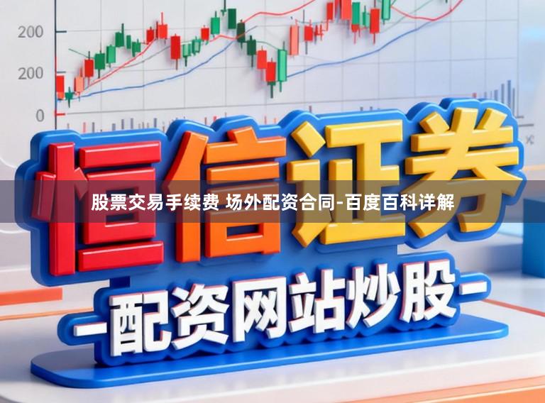 股票交易手续费 场外配资合同-百度百科详解