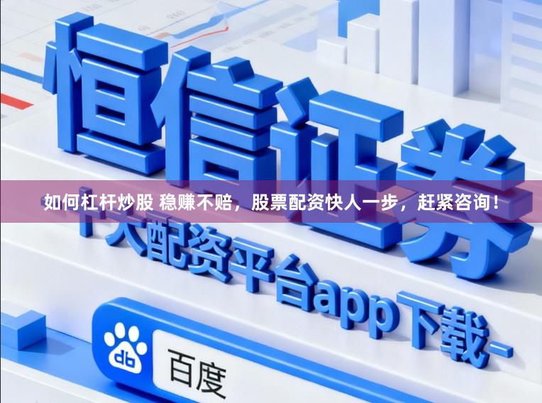 如何杠杆炒股 稳赚不赔，股票配资快人一步，赶紧咨询！