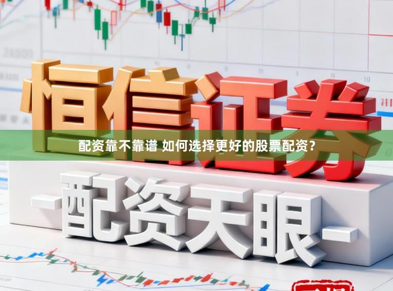 配资靠不靠谱 如何选择更好的股票配资？