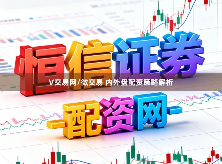 V交易网/微交易 内外盘配资策略解析