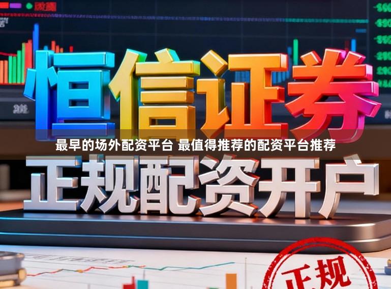 最早的场外配资平台 最值得推荐的配资平台推荐