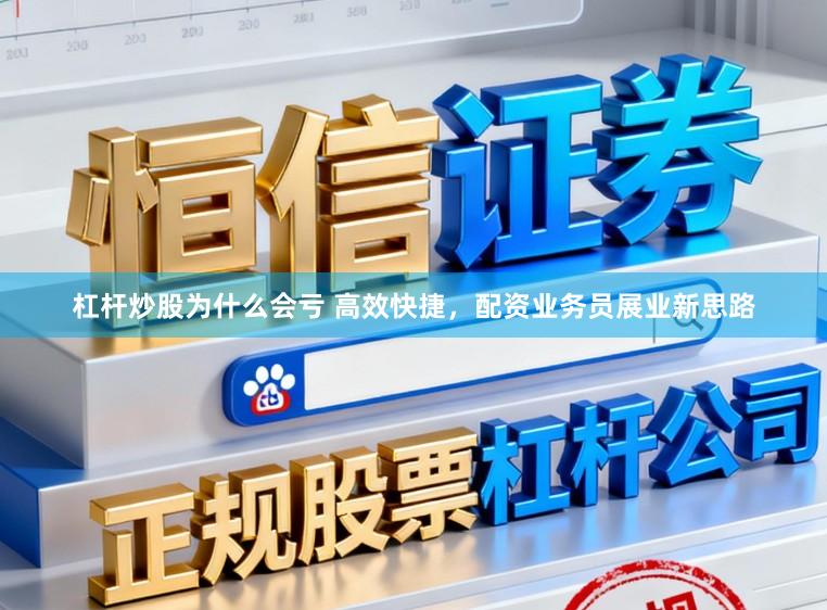 杠杆炒股为什么会亏 高效快捷，配资业务员展业新思路